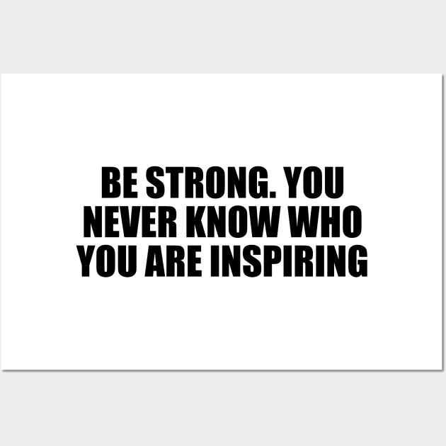 Be strong. You never know who you are inspiring Wall Art by Geometric Designs